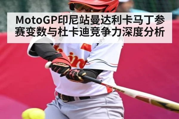 MotoGP印尼站曼达利卡马丁参赛变数与杜卡迪竞争力深度分析 - kaiyun